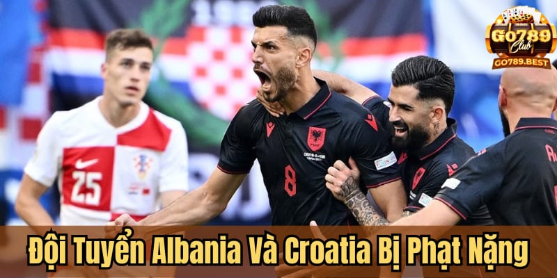 albania-va-croatia-“ganh”-doi-nha-kha-nang