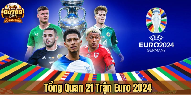 tim-hieu-tong-quan-21-tran-euro-2024